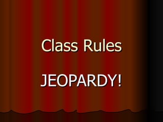 Class Rules JEOPARDY! 