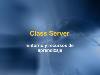 Class Server Entorno y recursos de aprendizaje 
