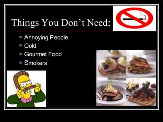 Things You Don’t Need: Annoying People Cold Gourmet Food Smokers 