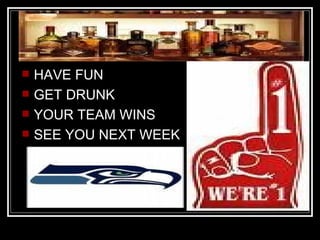 HAVE FUN GET DRUNK YOUR TEAM WINS SEE YOU NEXT WEEK 