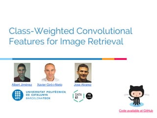 Class-Weighted Convolutional
Features for Image Retrieval
Xavier Giró-i-NietoAlbert Jiménez Jose Alvarez [Code][arXiv]
 
