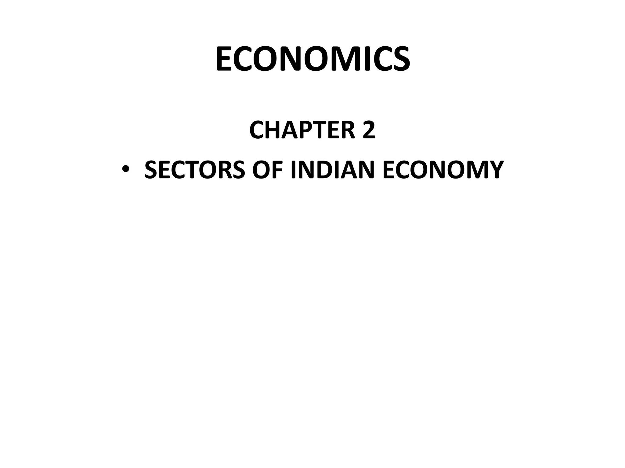 ECONOMICS
CHAPTER 2
• SECTORS OF INDIAN ECONOMY
 