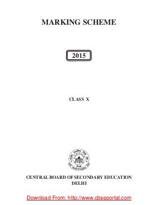 MARKING SCHEME
CLASS X
CENTRALBOARD OF SECONDARY EDUCATION
DELHI
2015
Download From: http://www.cbseportal.com
 