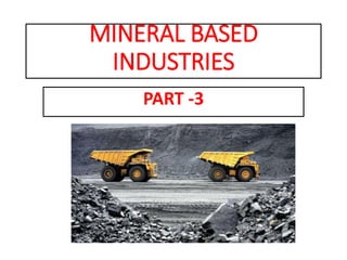 MINERAL BASED
INDUSTRIES
PART -3
 
