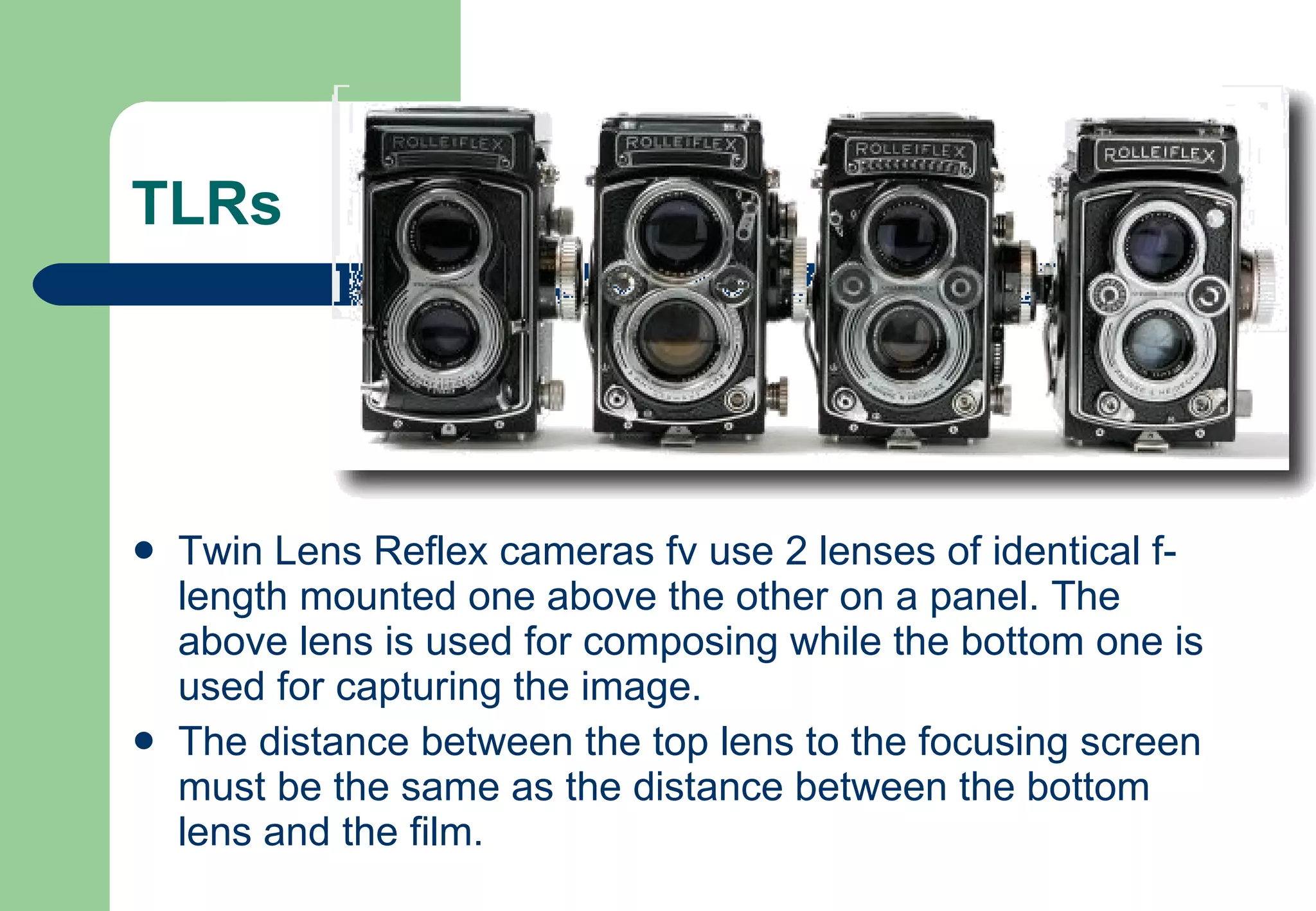 TLRs Twin Lens Reflex cameras fv use 2 lenses of identical f-length mounted one above the other on a panel. The above lens is used for composing while the bottom one is used for capturing the image.  The distance between the top lens to the focusing screen must be the same as the distance between the bottom lens and the film.  
