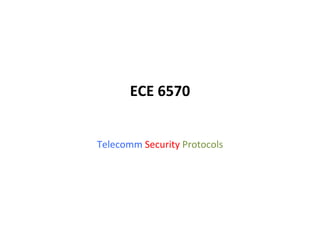 ECE 6570   Telecomm  Security  Protocols  