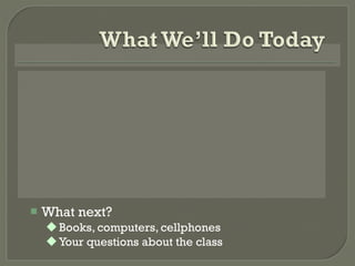 Process What I heard from you about the class Collaboration & Respect Use of the internet Content Class Learning Outcomes & Requirements Ethics as self-discovery What can CST do for  you? What next? Books, computers, cellphones Your questions about the class 