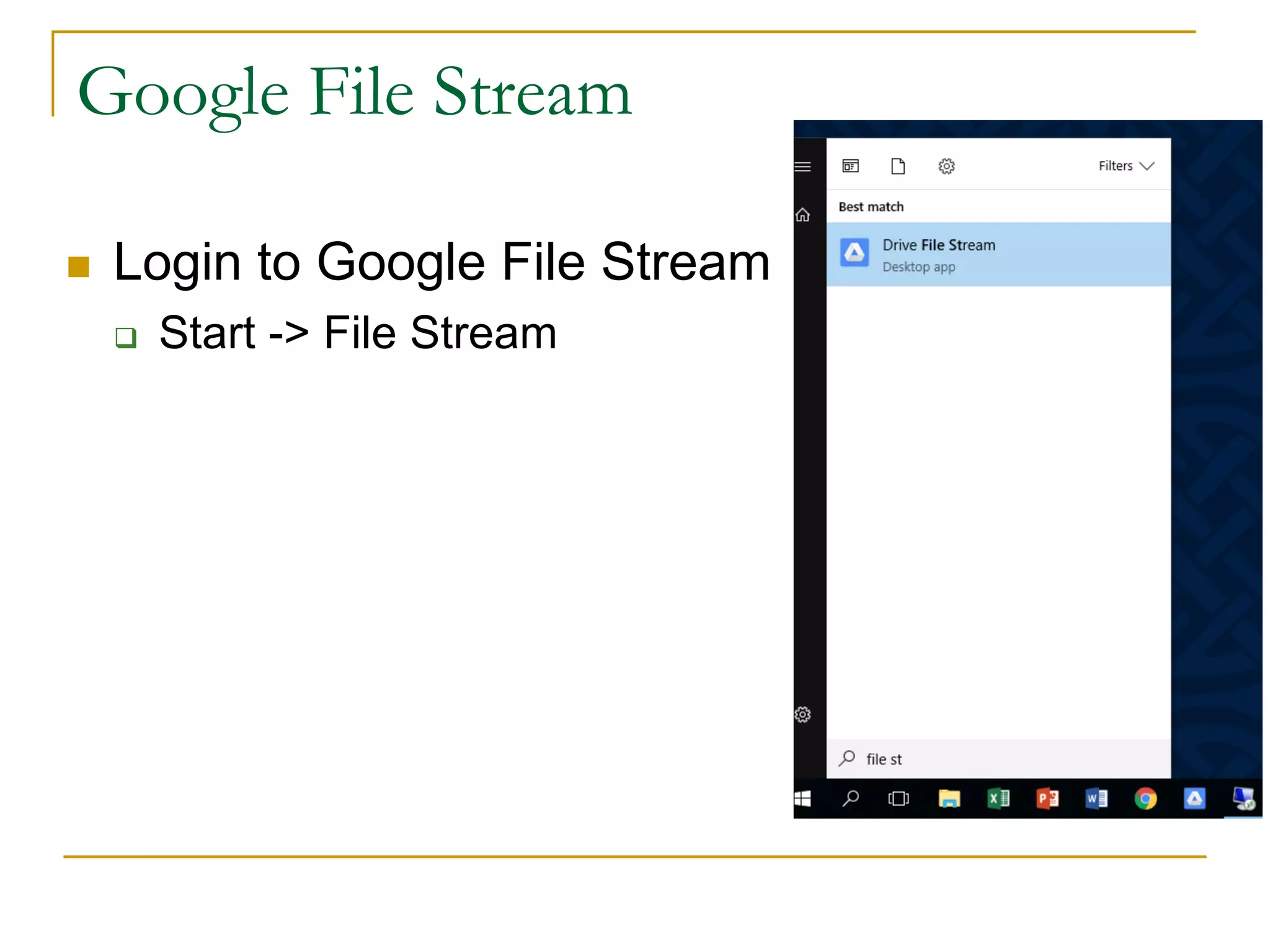 Google File Stream
n Login to Google File Stream
q Start -> File Stream
 