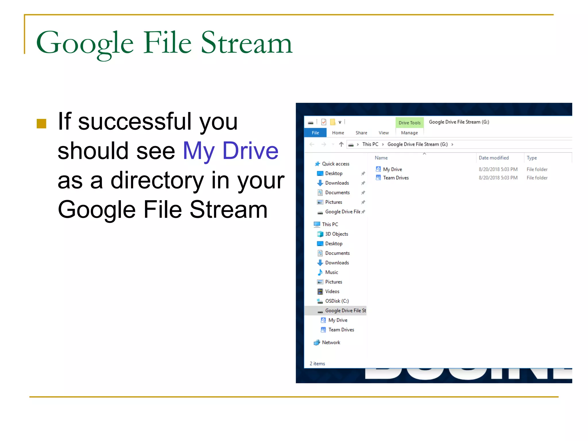 Google File Stream
n If successful you
should see My Drive
as a directory in your
Google File Stream
 