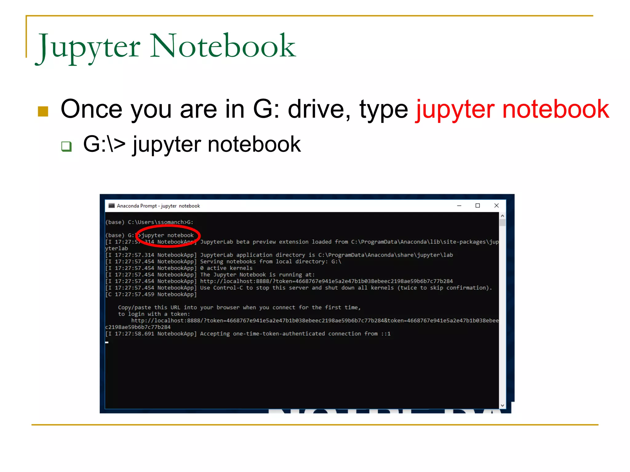 Jupyter Notebook
n Once you are in G: drive, type jupyter notebook
q G:> jupyter notebook
 