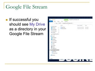 Google File Stream
n If successful you
should see My Drive
as a directory in your
Google File Stream
 