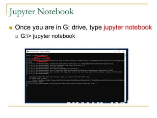 Jupyter Notebook
n Once you are in G: drive, type jupyter notebook
q G:> jupyter notebook
 