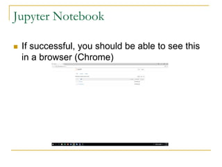 Jupyter Notebook
n If successful, you should be able to see this
in a browser (Chrome)
 