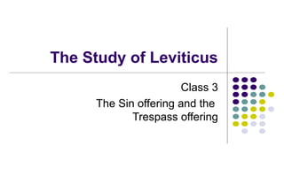The Study of Leviticus
Class 3
The Sin offering and the
Trespass offering
 