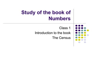 Study of the book of
Numbers
Class 1
Introduction to the book
The Census
 