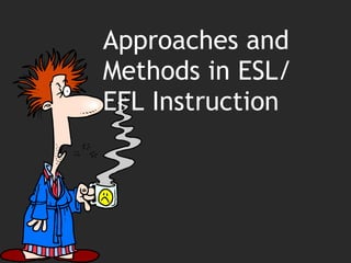 Approaches and Methods in ESL/ EFL Instruction 
