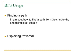BFS Usage
 Finding a path
In a maze, how to find a path from the start to the
end using least steps?
 Exploiting traversal
 