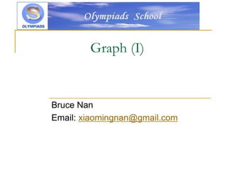 Graph (I)
Bruce Nan
Email: xiaomingnan@gmail.com
 