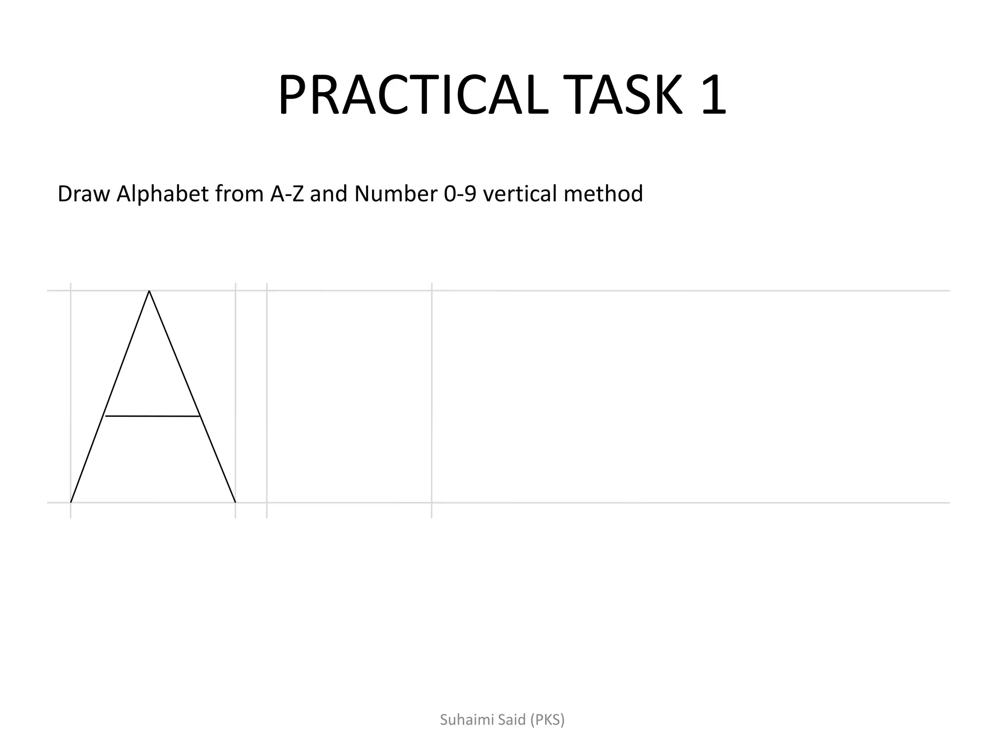 PRACTICAL TASK 1
Draw Alphabet from A-Z and Number 0-9 vertical method
 