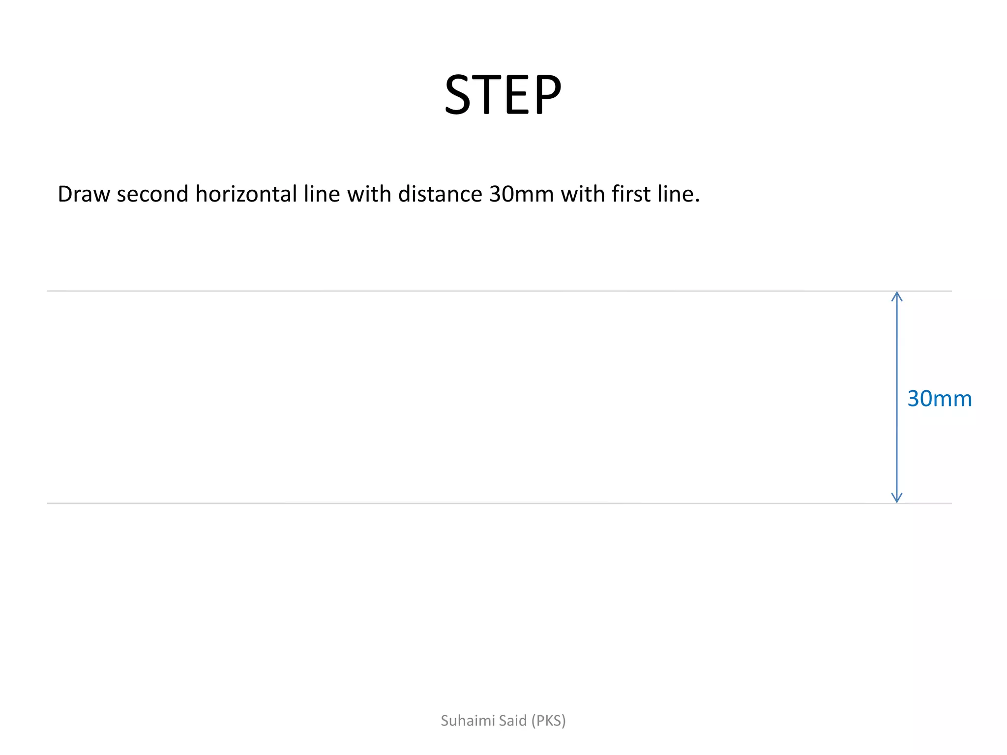 STEP
Draw second horizontal line with distance 30mm with first line.
30mm
 