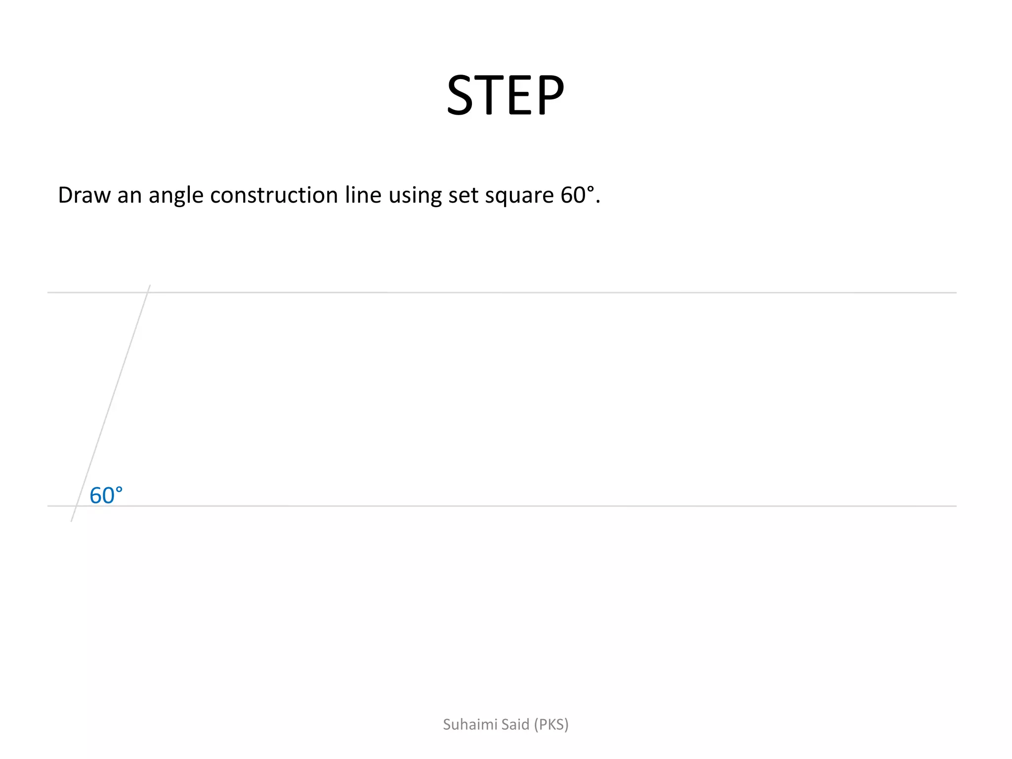 STEP
Draw an angle construction line using set square 60°.
60°
 