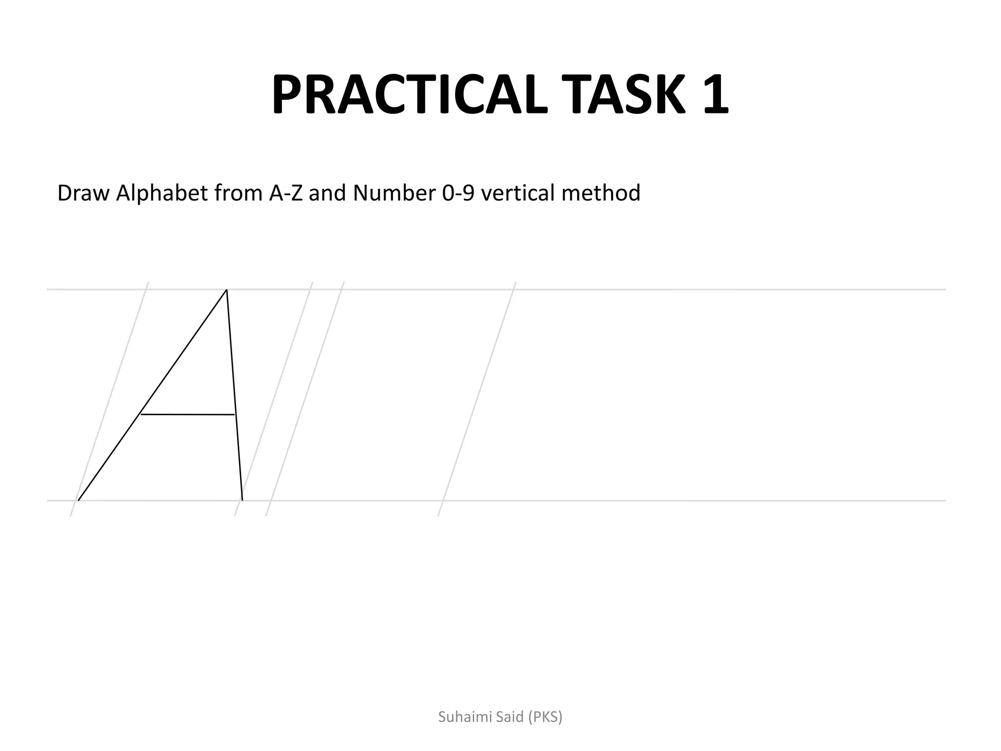 PRACTICAL TASK 1
Draw Alphabet from A-Z and Number 0-9 vertical method
 