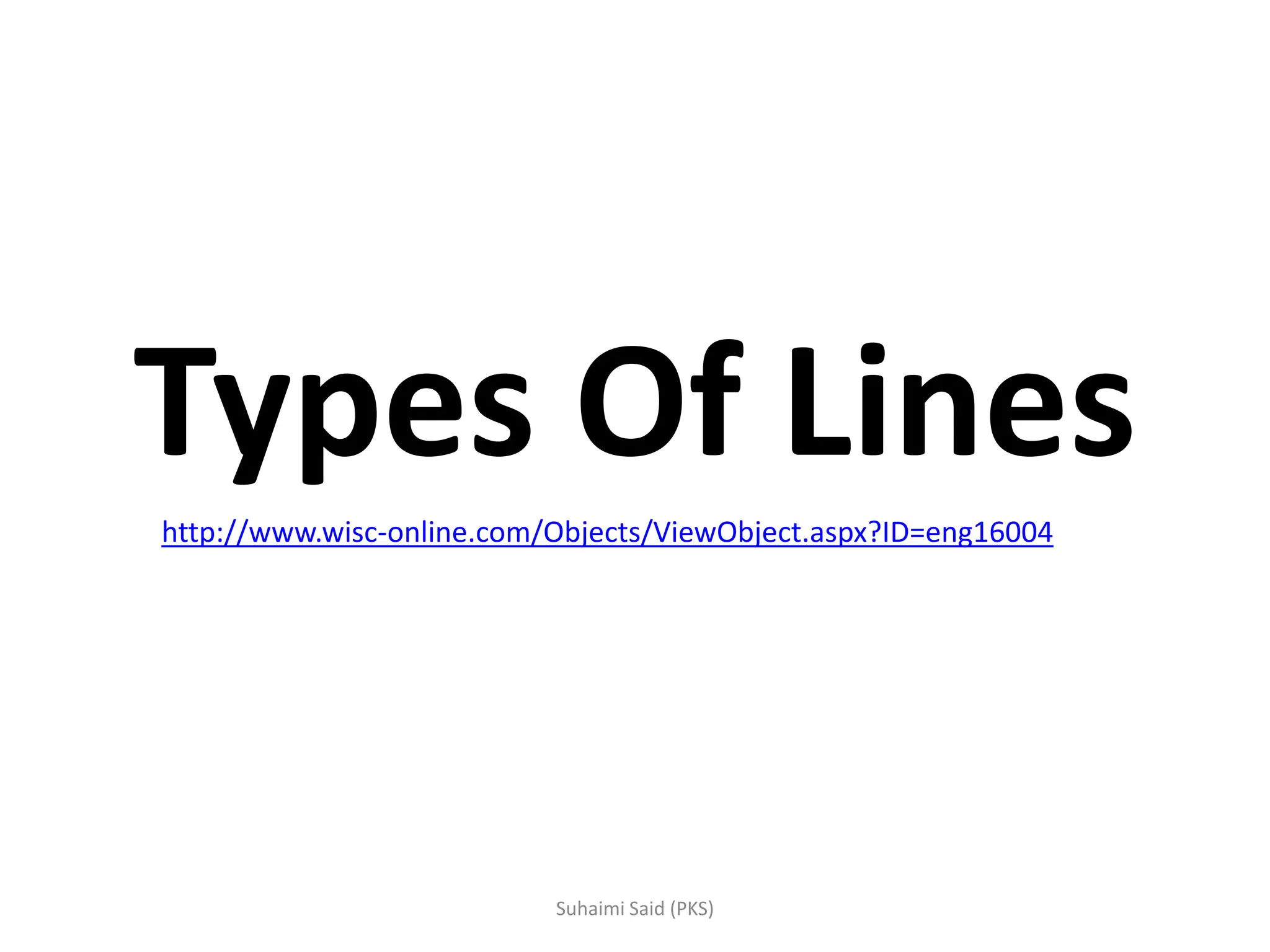 Types Of Lines
http://www.wisc-online.com/Objects/ViewObject.aspx?ID=eng16004
 