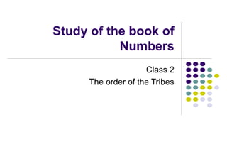 Study of the book of
Numbers
Class 2
The order of the Tribes
 