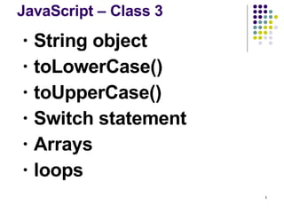 JavaScript – Class 3 ,[object Object],[object Object],[object Object],[object Object],[object Object],[object Object]
