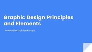 Graphic Design Principles
and Elements
Powered by Shahriar Hossain
 