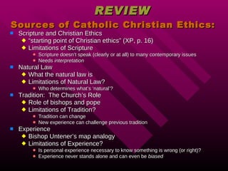 REVIEW Sources of Catholic Christian Ethics: ,[object Object],[object Object],[object Object],[object Object],[object Object],[object Object],[object Object],[object Object],[object Object],[object Object],[object Object],[object Object],[object Object],[object Object],[object Object],[object Object],[object Object],[object Object],[object Object]