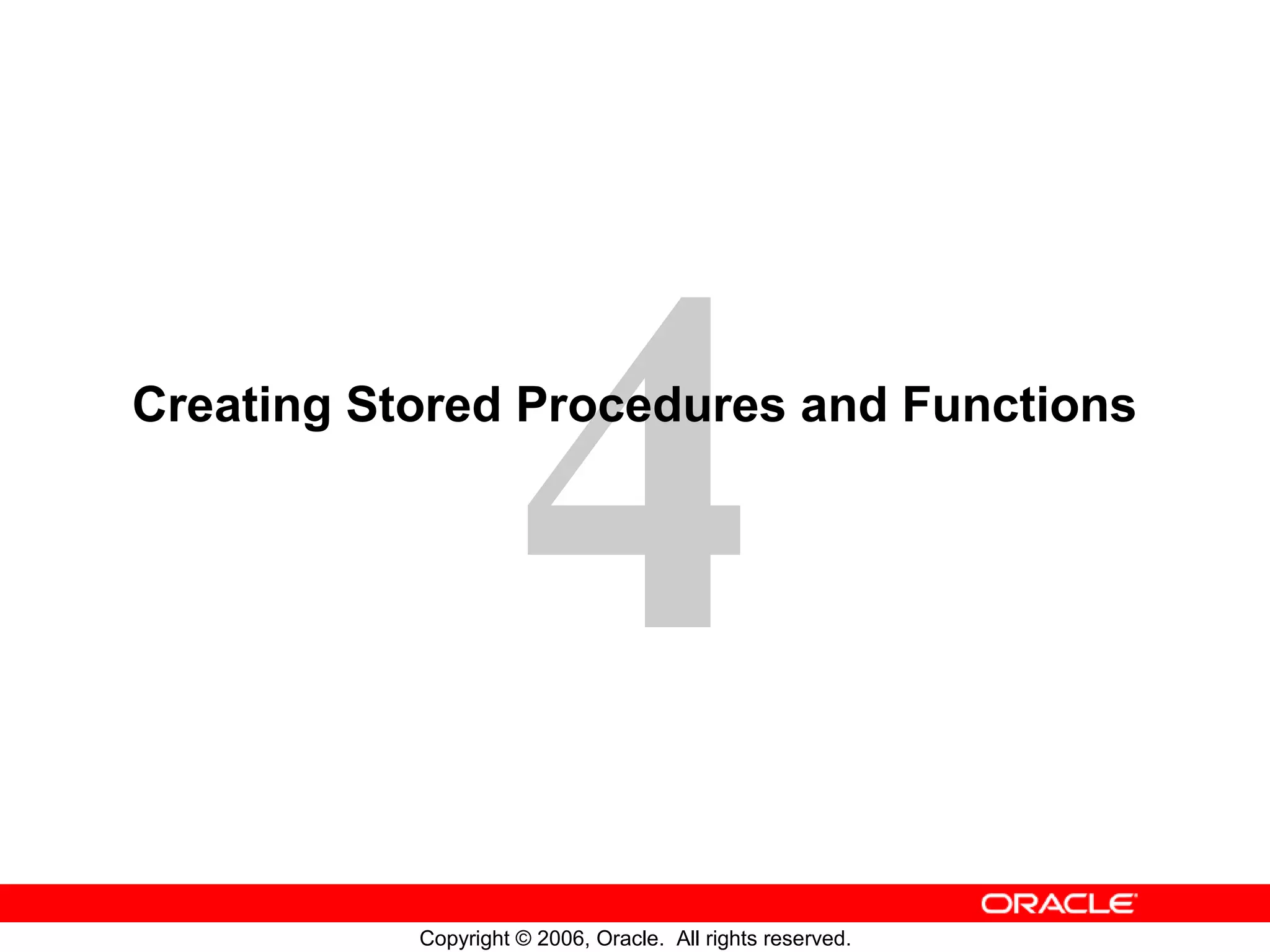 4
Copyright © 2006, Oracle. All rights reserved.
Creating Stored Procedures and Functions
 