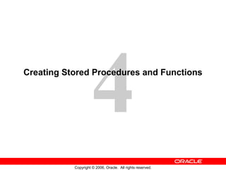 4
Copyright © 2006, Oracle. All rights reserved.
Creating Stored Procedures and Functions
 