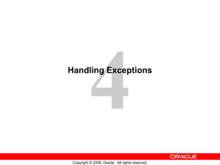 4
Copyright © 2006, Oracle. All rights reserved.
Handling Exceptions
 