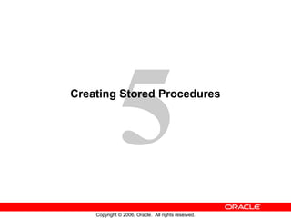 5
Copyright © 2006, Oracle. All rights reserved.
Creating Stored Procedures
 