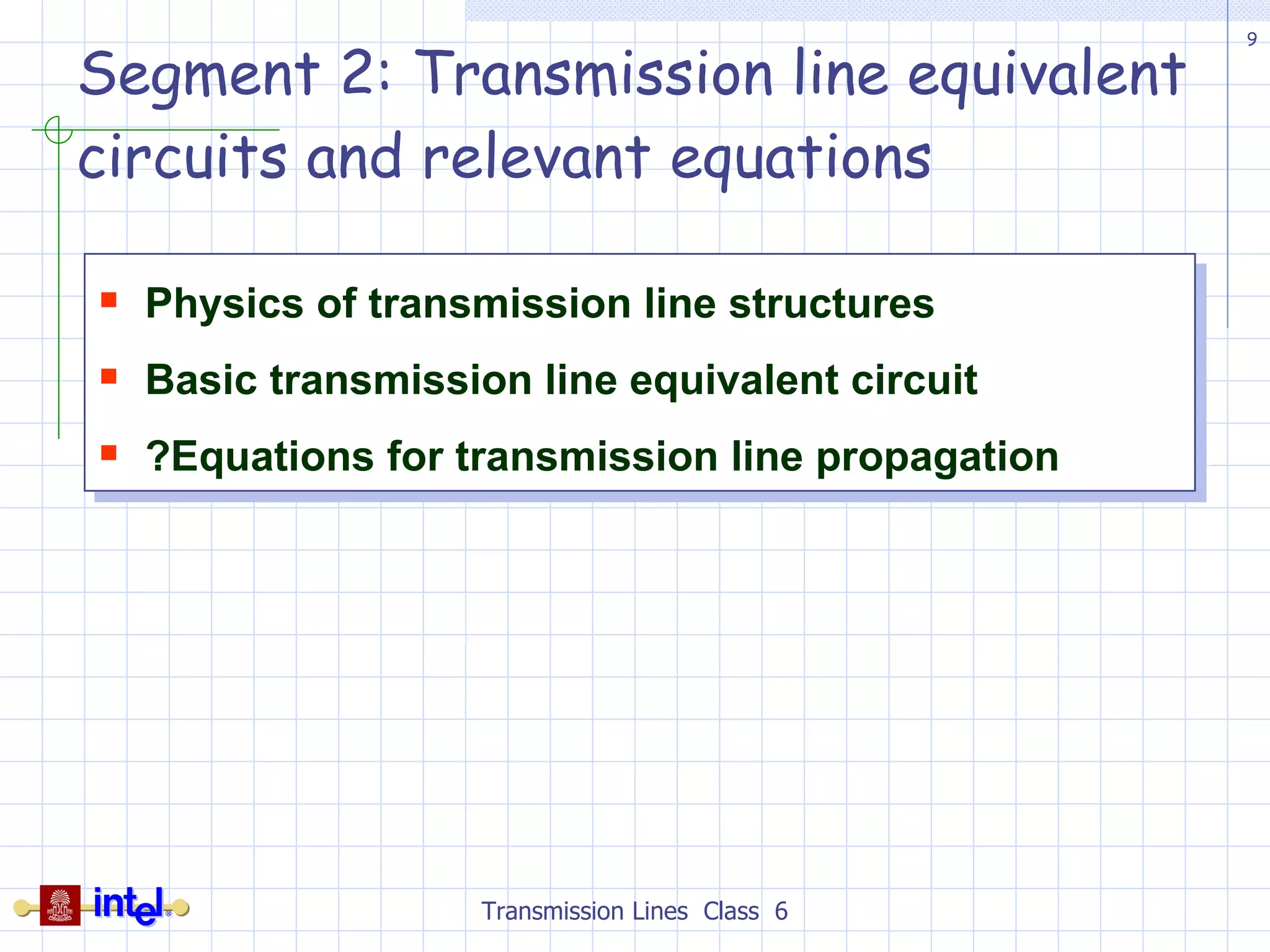 Segment 2: Transmission line equivalent circuits and relevant equations Transmission Lines  Class  6 Physics of transmission line structures Basic transmission line equivalent circuit ?Equations for transmission line propagation 