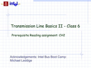 Transmission Line Basics II - Class 6

 Prerequisite Reading assignment: CH2




Acknowledgements: Intel Bus Boot Camp:
Michael Leddige
 