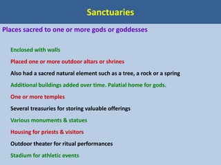 Sanctuaries
Places sacred to one or more gods or goddesses
Enclosed with walls
Placed one or more outdoor altars or shrine...