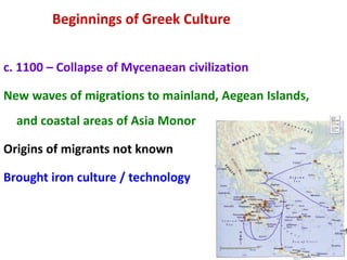 Beginnings of Greek Culture
c. 1100 – Collapse of Mycenaean civilization
New waves of migrations to mainland, Aegean Islan...