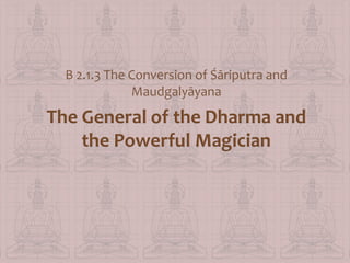 B 2.1.3 The Conversion of Śāriputra and
Maudgalyāyana

 