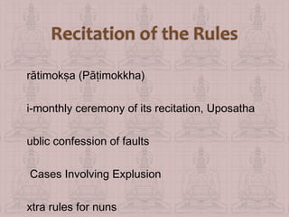 rātimokṣa (Pāṭimokkha)
i-monthly ceremony of its recitation, Uposatha
ublic confession of faults
Cases Involving Explusion
xtra rules for nuns

 