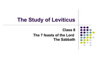 The Study of Leviticus
Class 8
The 7 feasts of the Lord
The Sabbath
 