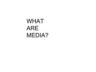 WHAT ARE MEDIA? 