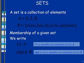 A set is a collection of elements SETS We write 1  is a member (or element) of set  A ship  is not a member (or element) of set  B Membership of a given set 