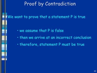 Proof by Contradiction We want to prove that a statement P is true we assume that P is false then we arrive at an incorrect conclusion therefore, statement P must be true   