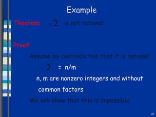 Example Theorem:   is not rational Proof: Assume by contradiction that it is rational =  n/m  n, m are nonzero integers and without common factors We will show that this is impossible 