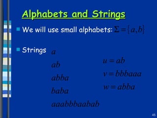 Alphabets and Strings We will use small alphabets: Strings 