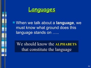 When we talk about a  language , we must know what ground does this language stands on ….. Languages We should know the  ALPHABETS  that constitute the language 