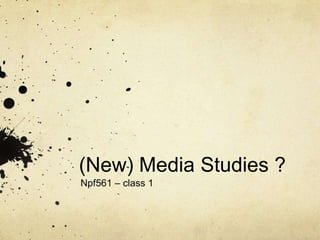 (New) Media Studies ? Npf561 – class 1 