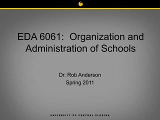 EDA 6061: Organization and
 Administration of Schools

        Dr. Rob Anderson
           Spring 2011
 